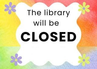 Sign stating "The library will be CLOSED" with a rainbow background and flowers.