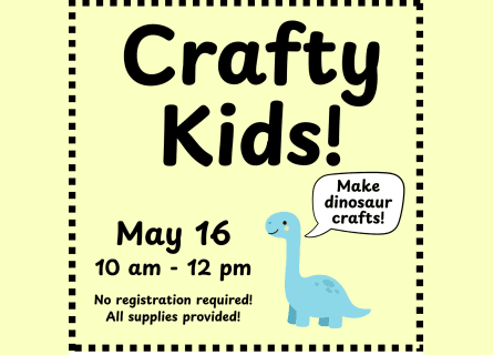 Flyer for "Crafty Kids!" event on May 16, featuring dinosaur crafts.