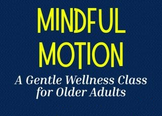 MINDFUL MOTION: A Gentle Wellness Class for Older Adults.
